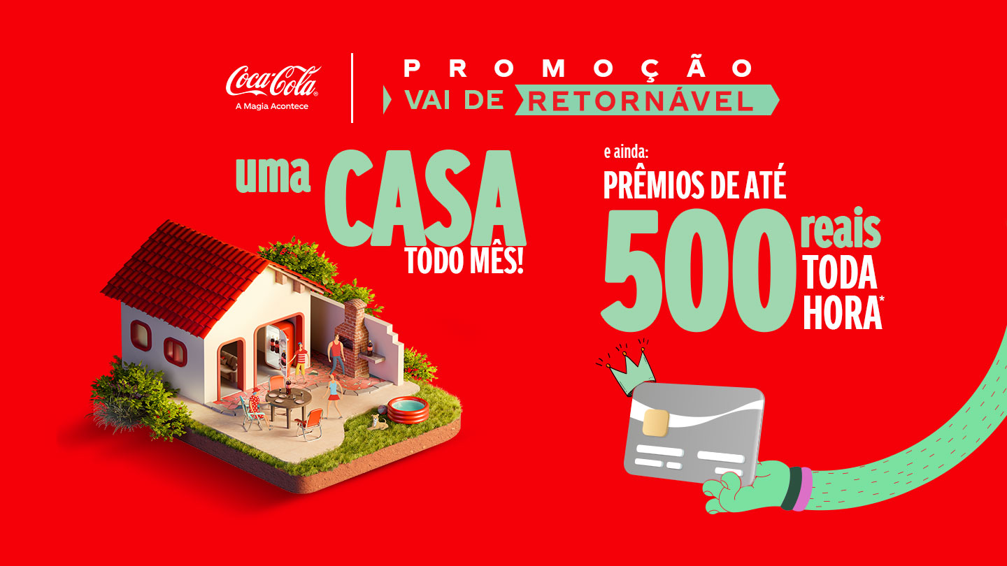 Imagem promocional da Coca-Cola com o texto "PROMOÇÃO VAI DE RETORNÁVEL" e "uma CASA TODO MÊS!", ao lado de uma ilustração de uma casa em miniatura com pessoas e uma piscina. À direita, diz "e ainda: PRÊMIOS DE ATÉ 500 reais TODA HORA" com uma ilustração de um cartão de crédito sendo segurado por uma mão verde. O fundo é vermelho.