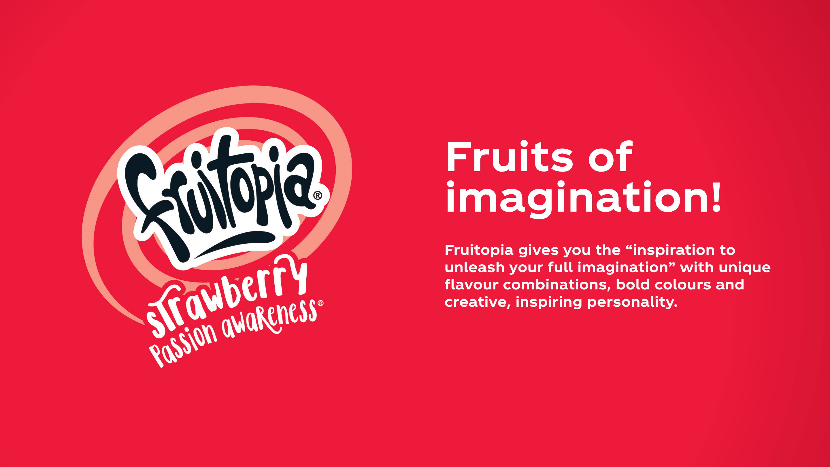 fruitopia. Fruits of imagination! Fruitopia gives you the "inspiration to unleash your full imagination" with unique flavour combinations, bold colours and creative, inspiring personality.