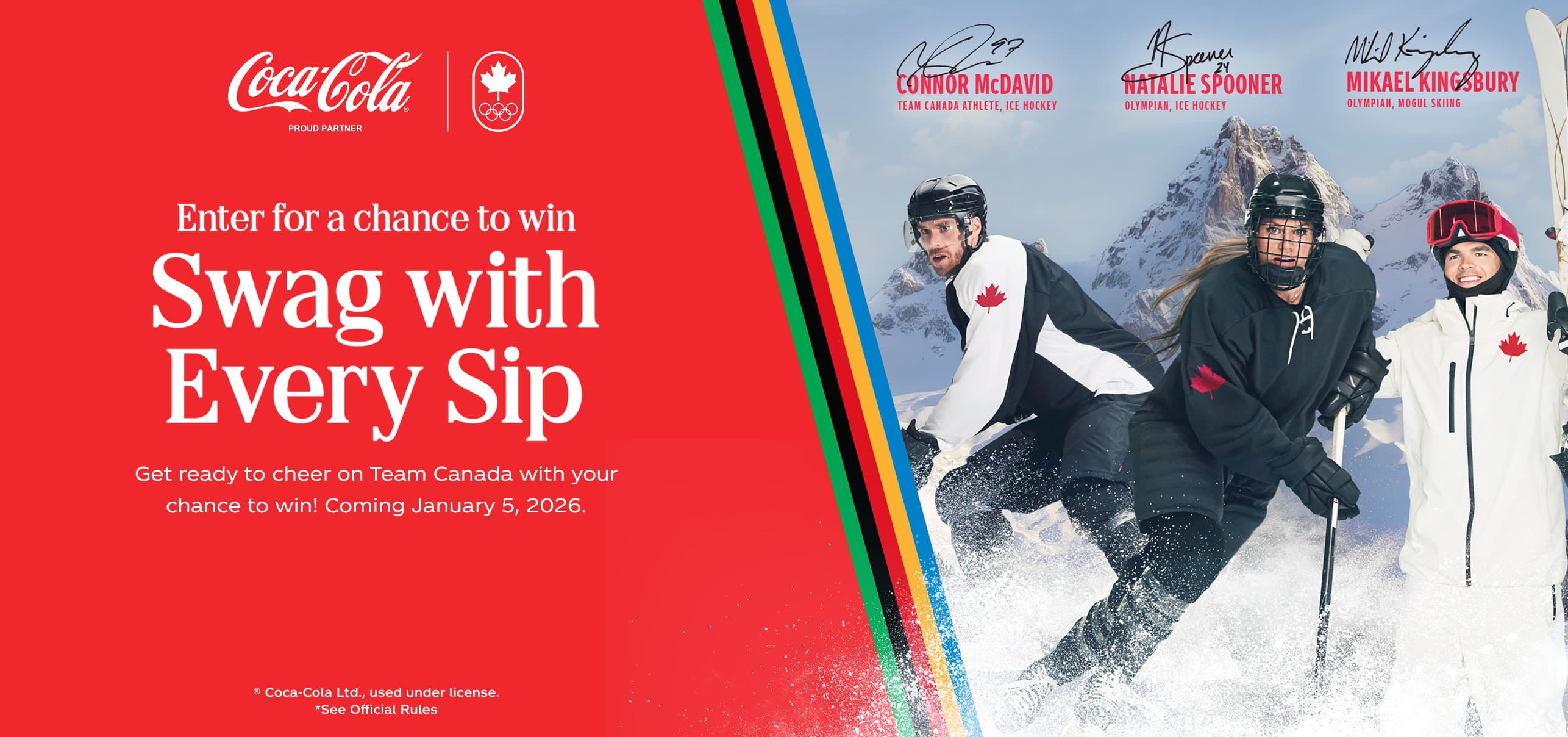 Enter for a chance to win Swag with Every Sip. Get ready to cheer on Team Canada with your chance to win! Coming January 5, 2026.© Coca-Cola Ltd., used under license.*See Official Rules. 