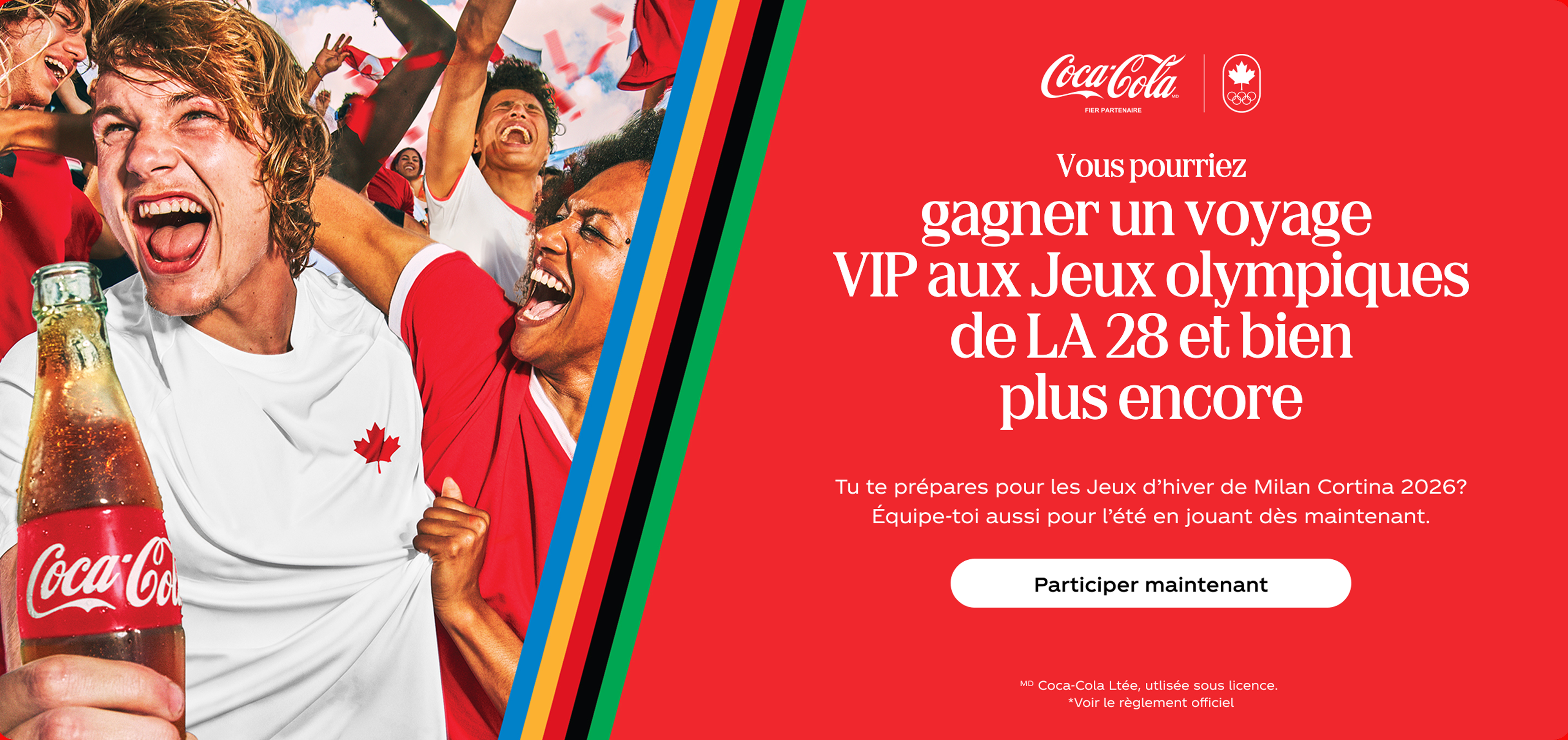 Vous pourriez gagner un voyage VIP aux Jeux olympiques de LA 28 et bien plus encore. Tu te prépares pour les Jeux d’hiver de Milan Cortina 2026? Équipe-toi aussi pour l'été en jouant dès maintenant. MD Coca-Cola Ltee, utilisee sous licence. *Voir le règlement officiel 