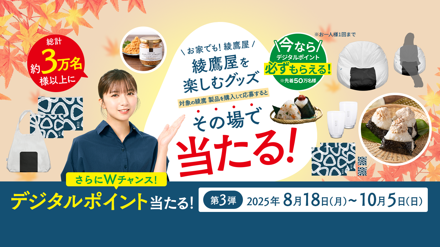 綾鷹屋グッズなどがその場で当たる！期間中、抽選で約3万名様以上にその場で当たる！ 対象の綾鷹製品を購入して、ラベルの二次元コード読み込んで参加しよう。