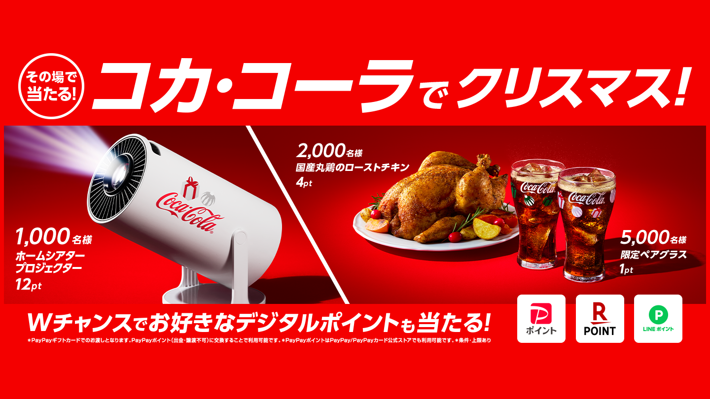 コカ･コーラでクリスマス！ 1000名様ホームシアタープロジェクター12pt 2000名様国産丸鶏のローストチキン4pt 5000名様限定ペアグラス1pt さらにWチャンスでお好きなデジタルポイントも当たる！