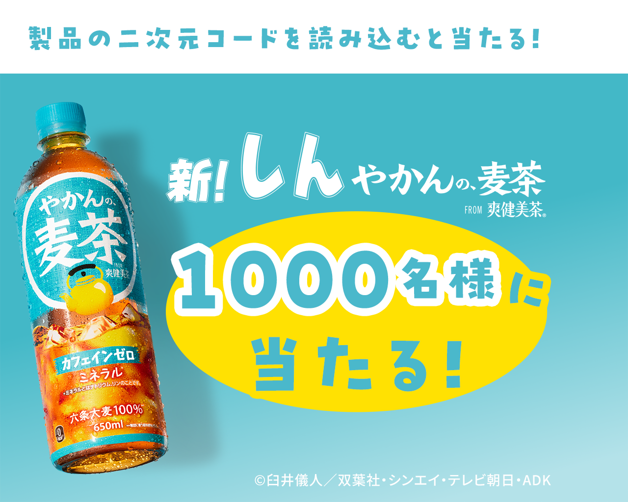 製品の二次元コードを読み込むと当たる！ 新！しんやかんの麦茶 FROM爽健美茶 1000名様に当たる！