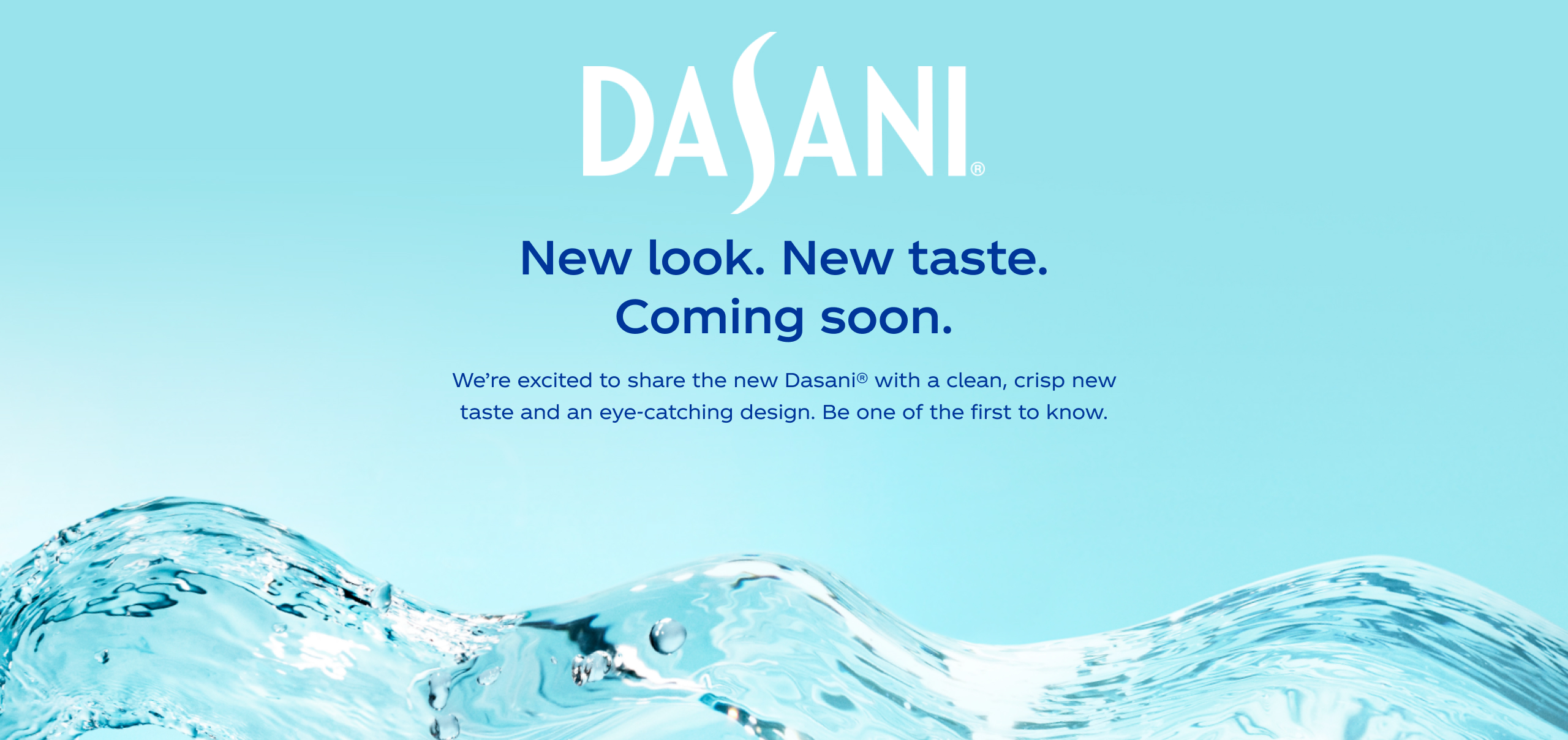 Light aqua background with light waves at the bottom with text that reads " Dasani. New look. New Taste. Coming soon."