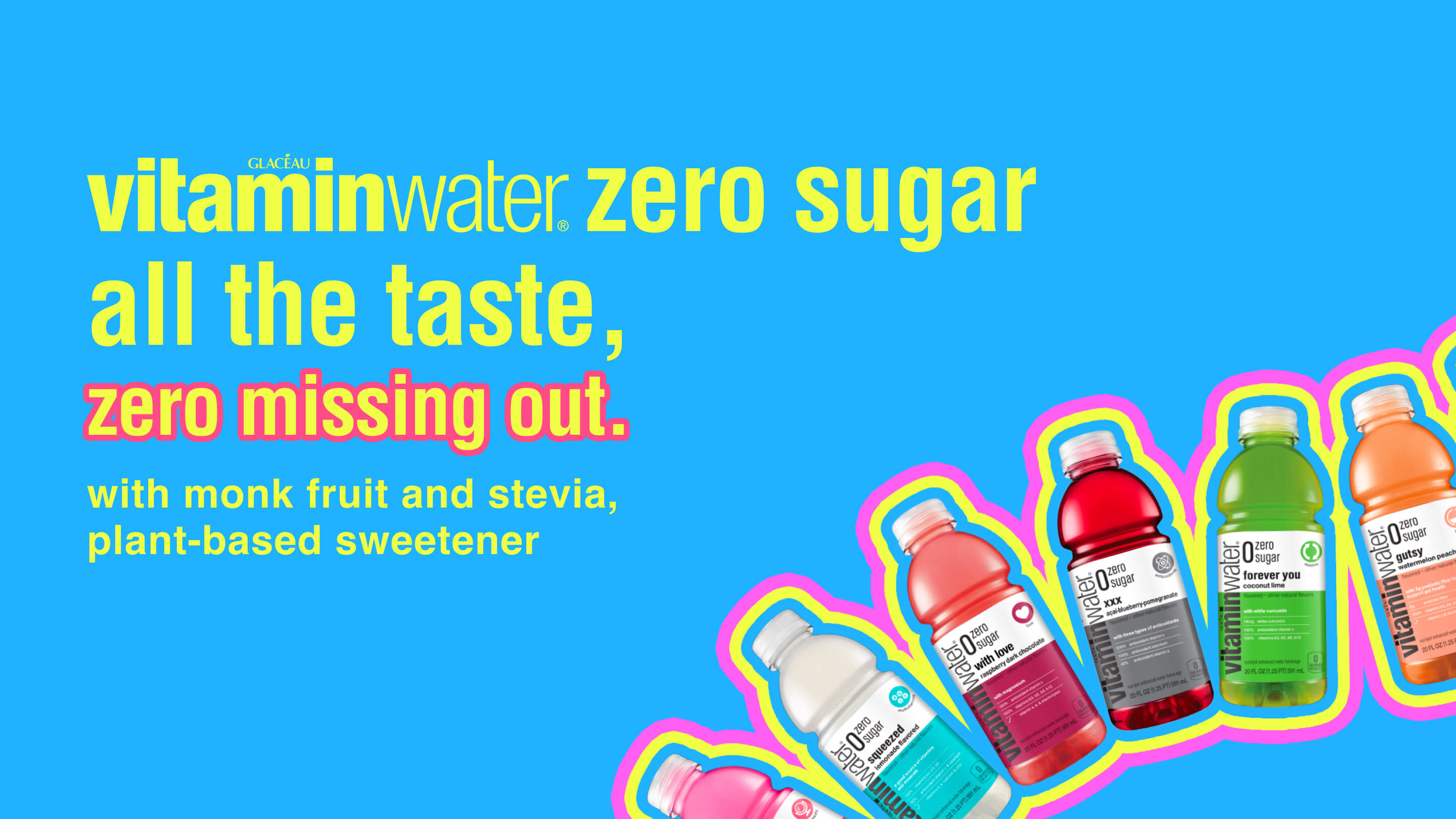 Various Vitaminwater Zero Sugar bottles arranged in a curve on a blue blackgroun, with the phrase 'Vitaminwater Zero Sugar all new taste, zero missing out.' displayed on the left