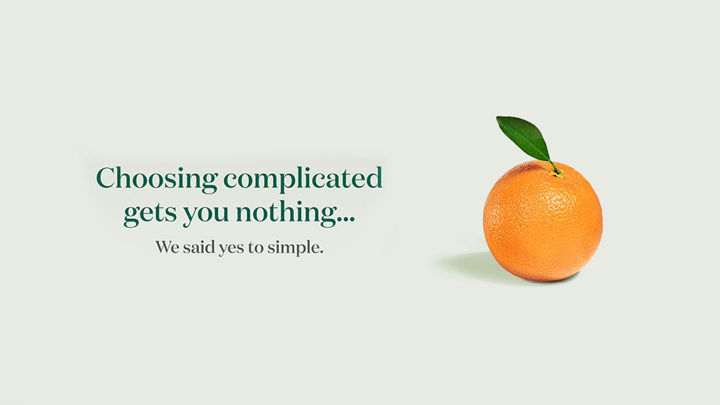 An orange on a light gray background with the phrase 'Choosing complicated gets you nothin... We said yes to simple.' displayed on the right